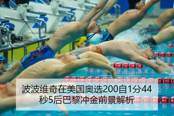 波波维奇在美国奥选200自1分44秒5后巴黎冲金前景解析